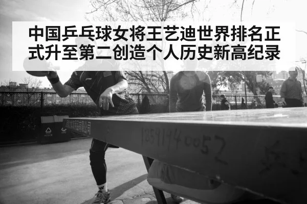 中国乒乓球女将王艺迪世界排名正式升至第二创造个人历史新高纪录
