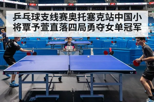 乒乓球支线赛奥托塞克站中国小将覃予萱直落四局勇夺女单冠军